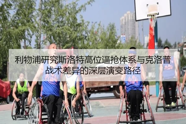 利物浦研究斯洛特高位逼抢体系与克洛普战术差异的深层演变路径