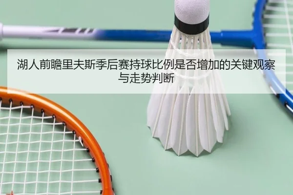 湖人前瞻里夫斯季后赛持球比例是否增加的关键观察与走势判断